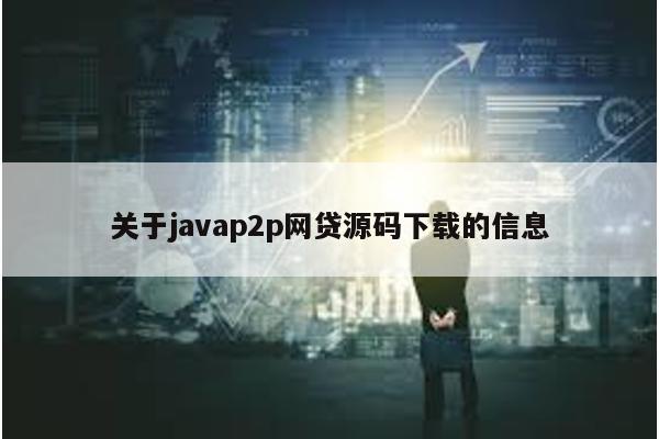 關(guān)于javap2p網(wǎng)貸源碼下載的信息