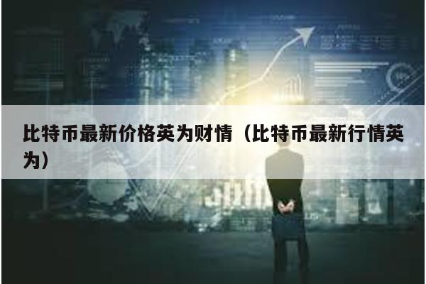 比特幣最新價(jià)格英為財(cái)情(比特幣最新行情英為)