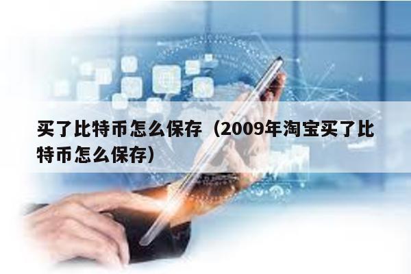 買了比特幣怎么保存(2009年淘寶買了比特幣怎么保存)