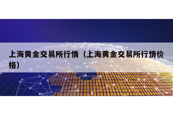 上海黃金交易所行情(上海黃金交易所行情價格)