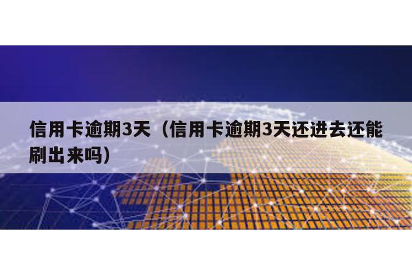 信用卡逾期3天(信用卡逾期3天還進去還能刷出來嗎)
