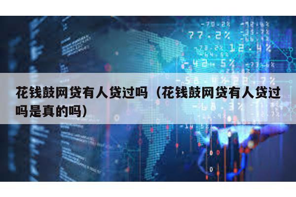 花錢鼓網貸有人貸過嗎(花錢鼓網貸有人貸過嗎是真的嗎)