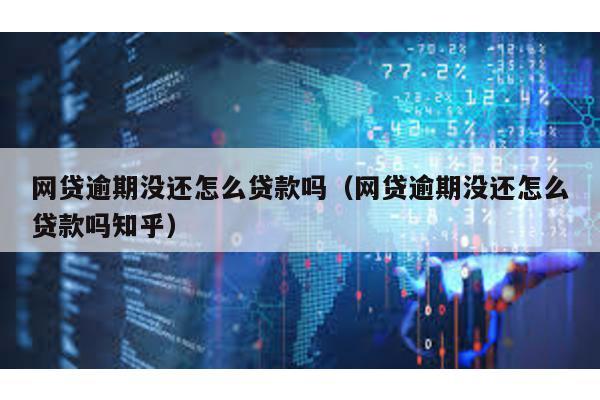 網貸逾期沒還怎么貸款嗎(網貸逾期沒還怎么貸款嗎知乎)