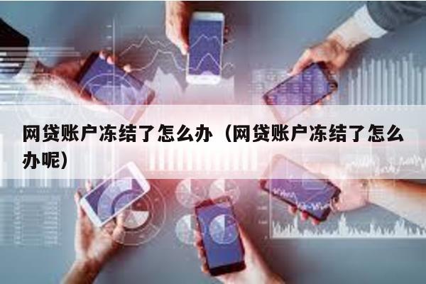 網貸賬戶凍結了怎么辦(網貸賬戶凍結了怎么辦呢)