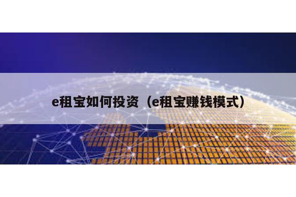 e租寶如何投資(e租寶賺錢模式)