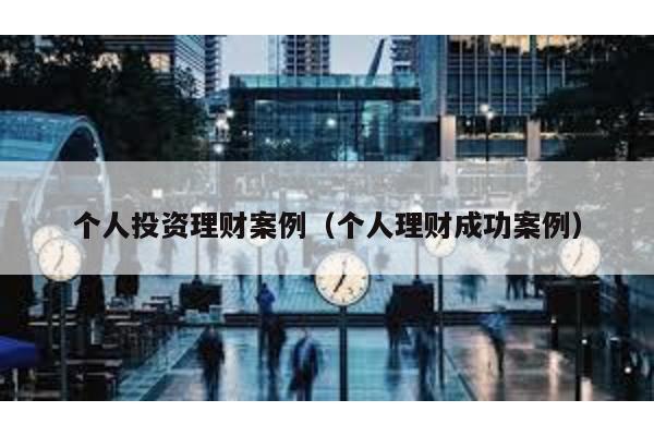 個人投資理財案例(個人理財成功案例)