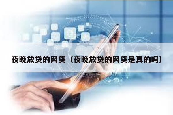 夜晚放貸的網貸(夜晚放貸的網貸是真的嗎)