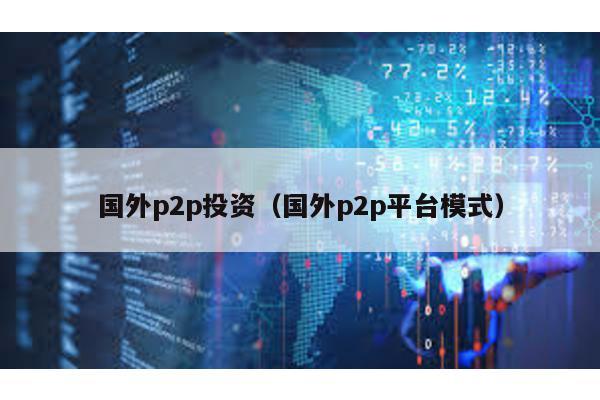 國外p2p投資(國外p2p平臺模式)