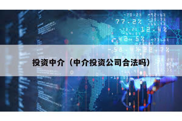 投資中介(中介投資公司合法嗎)
