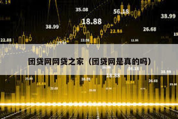 團貸網網貸之家(團貸網是真的嗎)