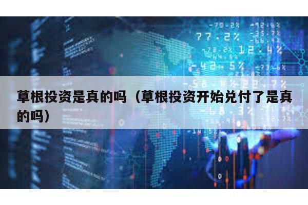 草根投資是真的嗎(草根投資開始兌付了是真的嗎)