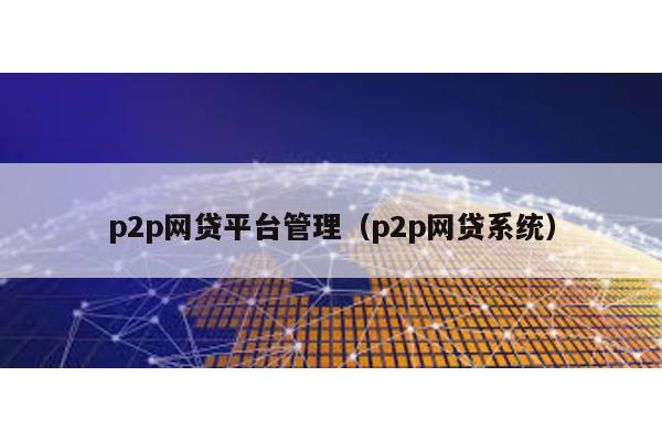 p2p網貸平臺管理(p2p網貸系統)