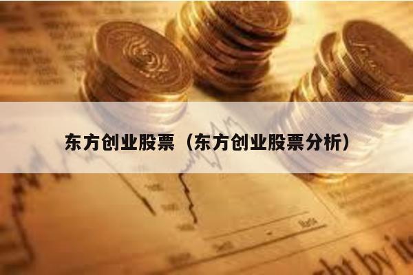 東方創(chuàng)業(yè)股票(東方創(chuàng)業(yè)股票分析)