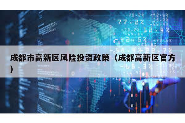 成都市高新區風險投資政策(成都高新區官方)