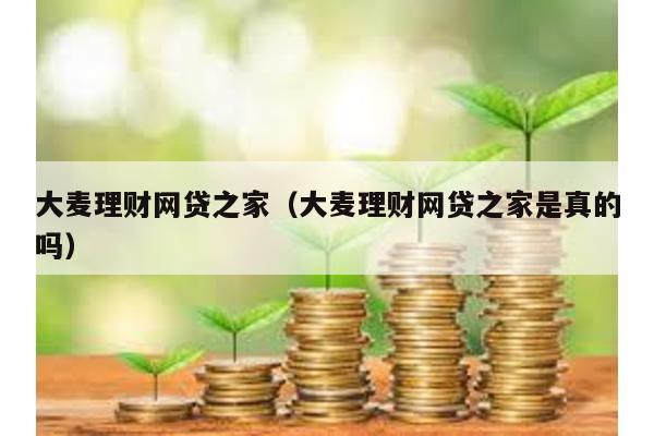 大麥理財網貸之家(大麥理財網貸之家是真的嗎)
