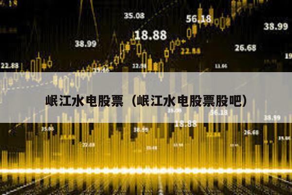 岷江水電股票(岷江水電股票股吧)