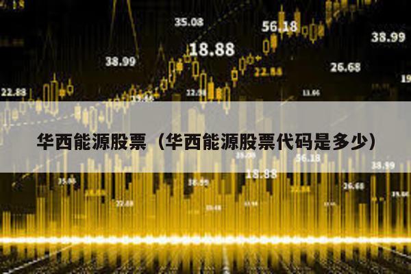 華西能源股票(華西能源股票代碼是多少)