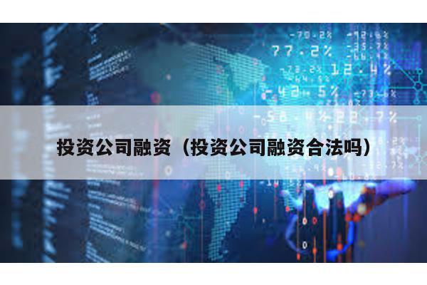 投資公司融資(投資公司融資合法嗎)